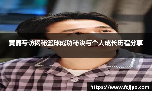 黄磊专访揭秘篮球成功秘诀与个人成长历程分享